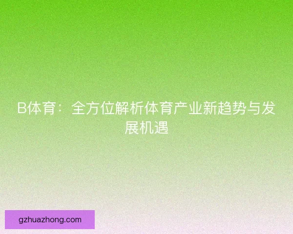 B体育：全方位解析体育产业新趋势与发展机遇