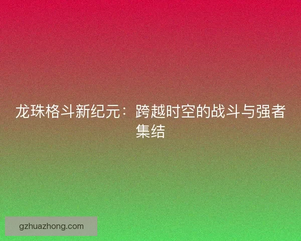 龙珠格斗新纪元：跨越时空的战斗与强者集结