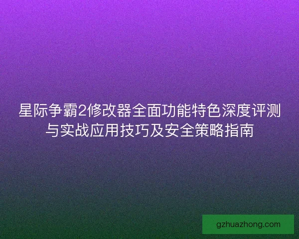 星际争霸2修改器全面功能特色深度评测与实战应用技巧及安全策略指南